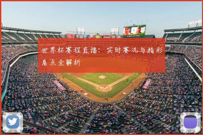 世界杯赛程直播：实时赛况与精彩看点全解析