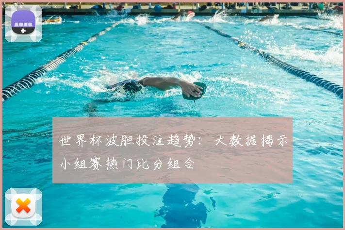 世界杯波胆投注趋势：大数据揭示小组赛热门比分组合